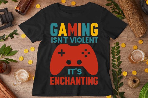 Gaming Isn t Violent, It s Enchanting Graphics for T-Shirt Designs